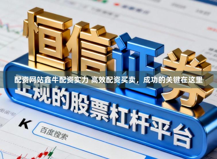配资网站鑫牛配资实力 高效配资买卖，成功的关键在这里