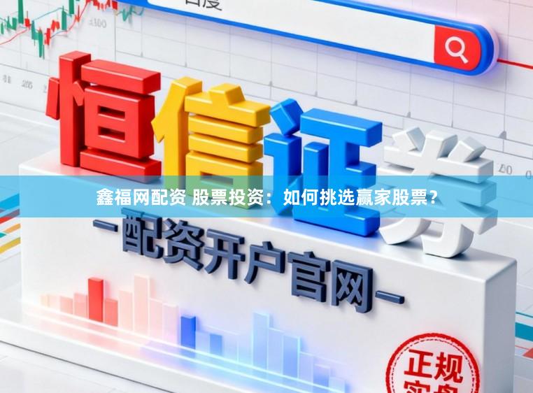 鑫福网配资 股票投资:如何挑选赢家股票?