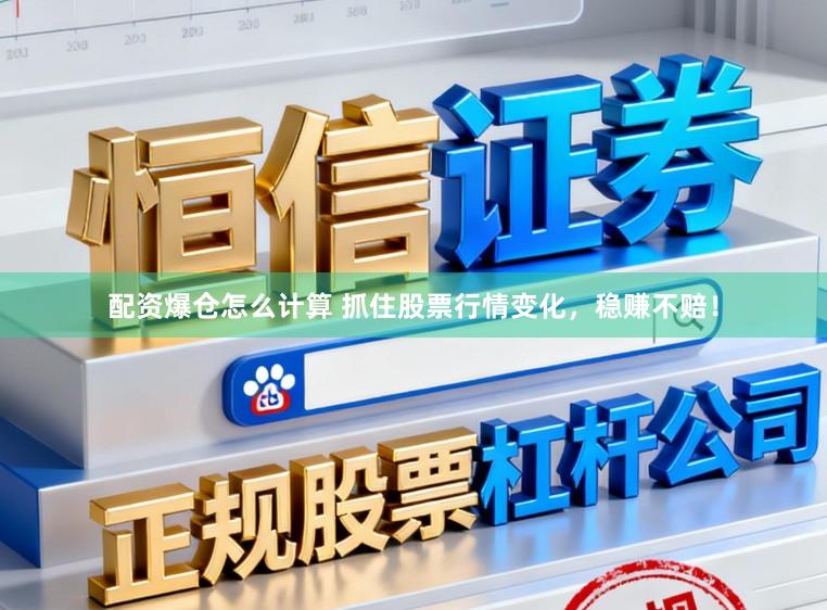 配资爆仓怎么计算 抓住股票行情变化，稳赚不赔！
