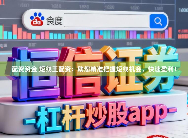 配资资金 短线王配资：助您精准把握短线机会，快速盈利！