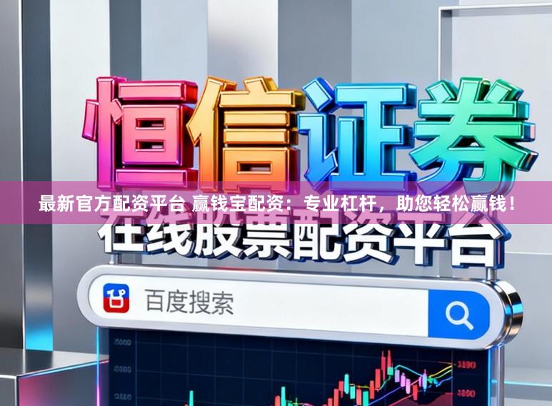 最新官方配资平台 赢钱宝配资：专业杠杆，助您轻松赢钱！