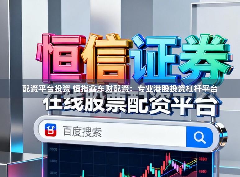 配资平台投资 恒指鑫东财配资：专业港股投资杠杆平台