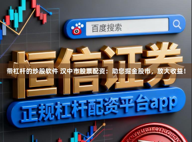 带杠杆的炒股软件 汉中市股票配资：助您掘金股市，放大收益！