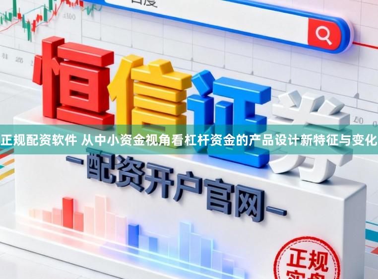 正规配资软件 从中小资金视角看杠杆资金的产品设计新特征与变化
